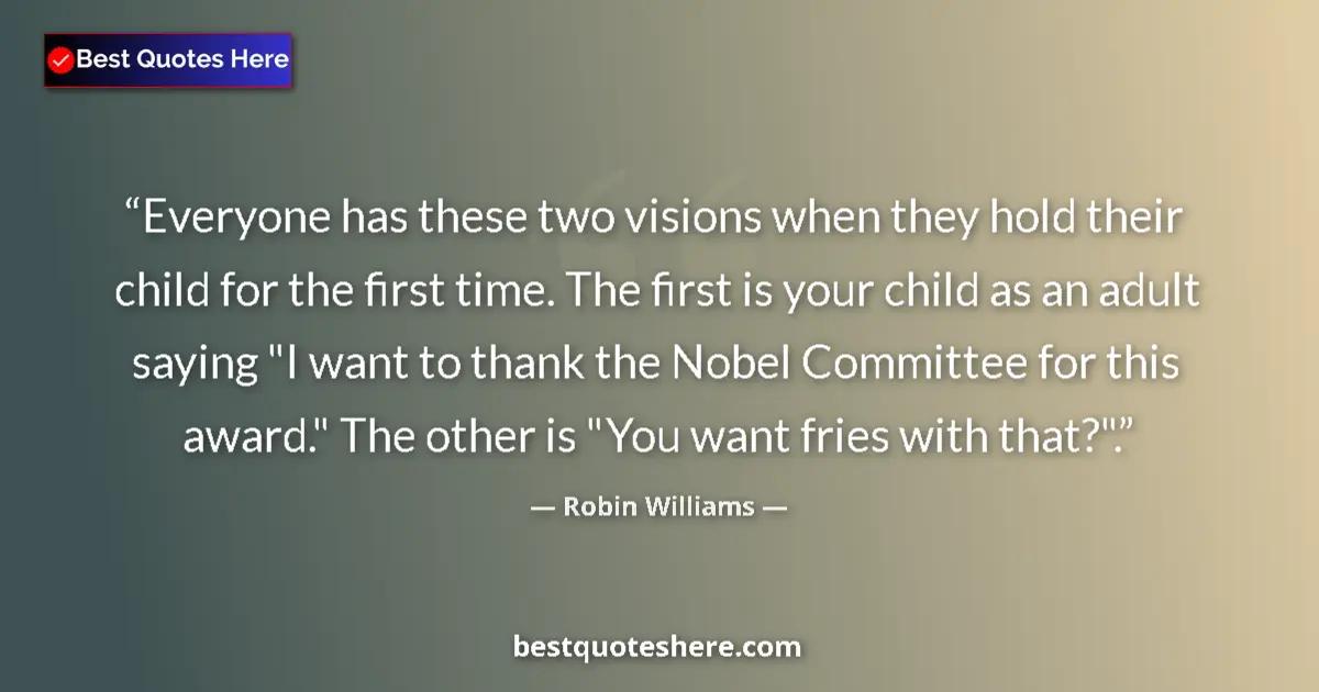 Quote by Robin Williams: Everyone has these two visions when they hold thei