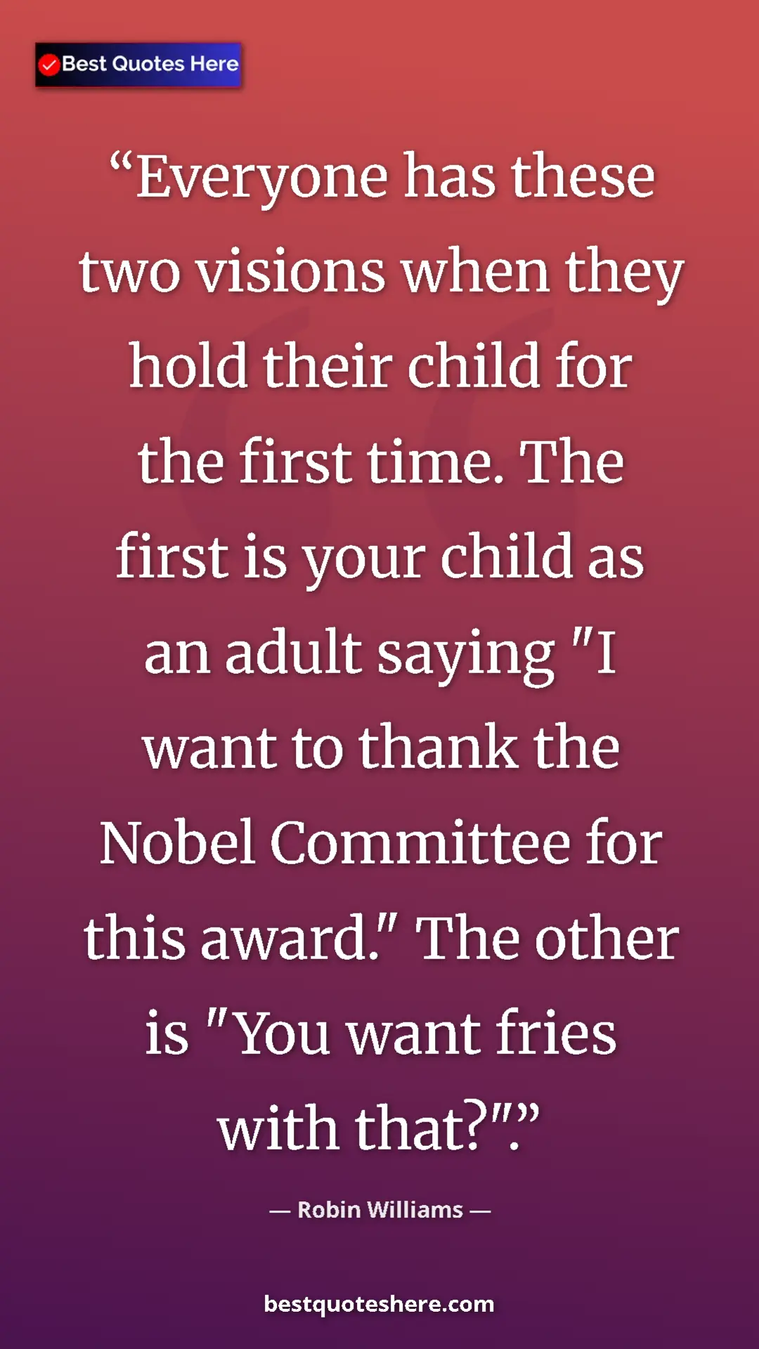 Pinterest quote poster by Robin Williams: "Everyone has these two visions when they hold their child..."