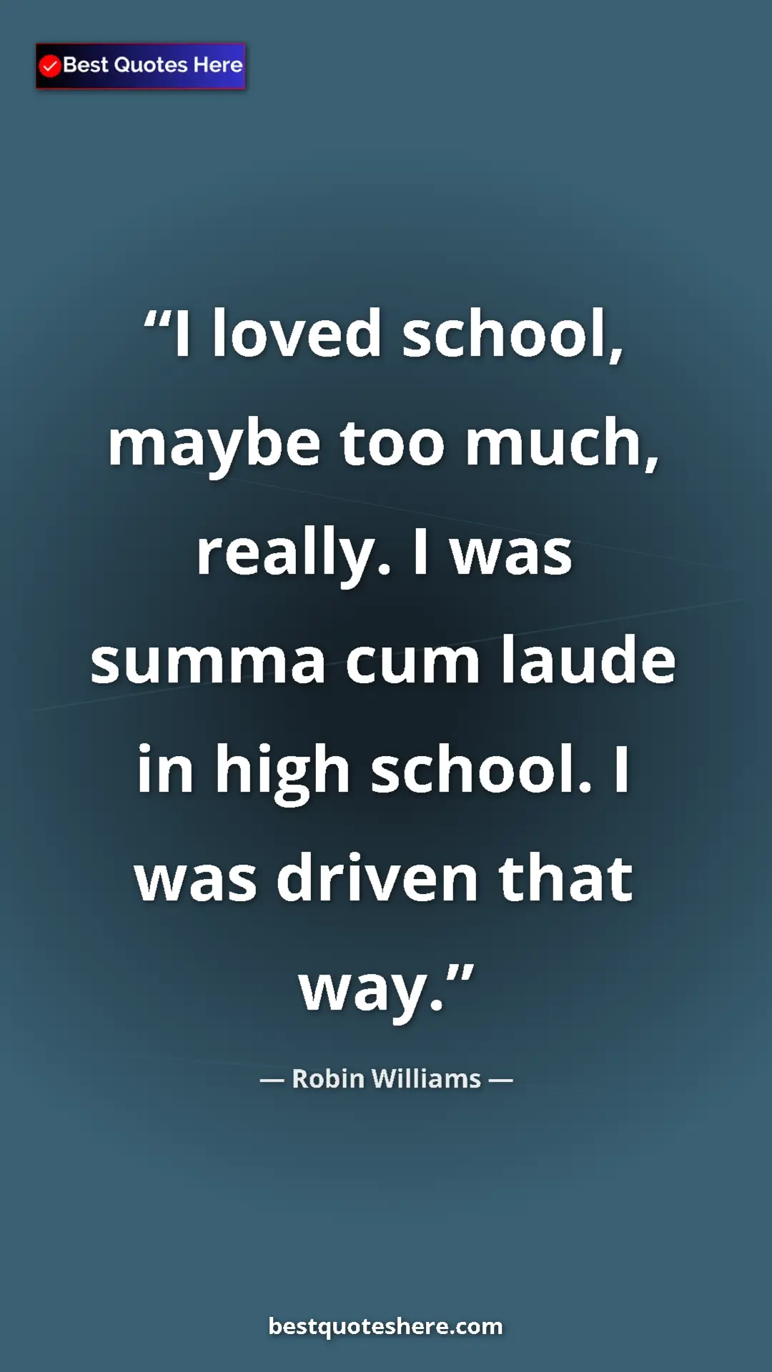 Pinterest quote poster by Robin Williams: "I loved school, maybe too much, really. I was summa cum..."