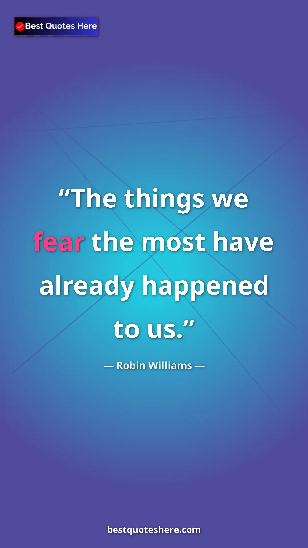Pinterest quote poster by Robin Williams: "The things we fear the most have already happened to us."