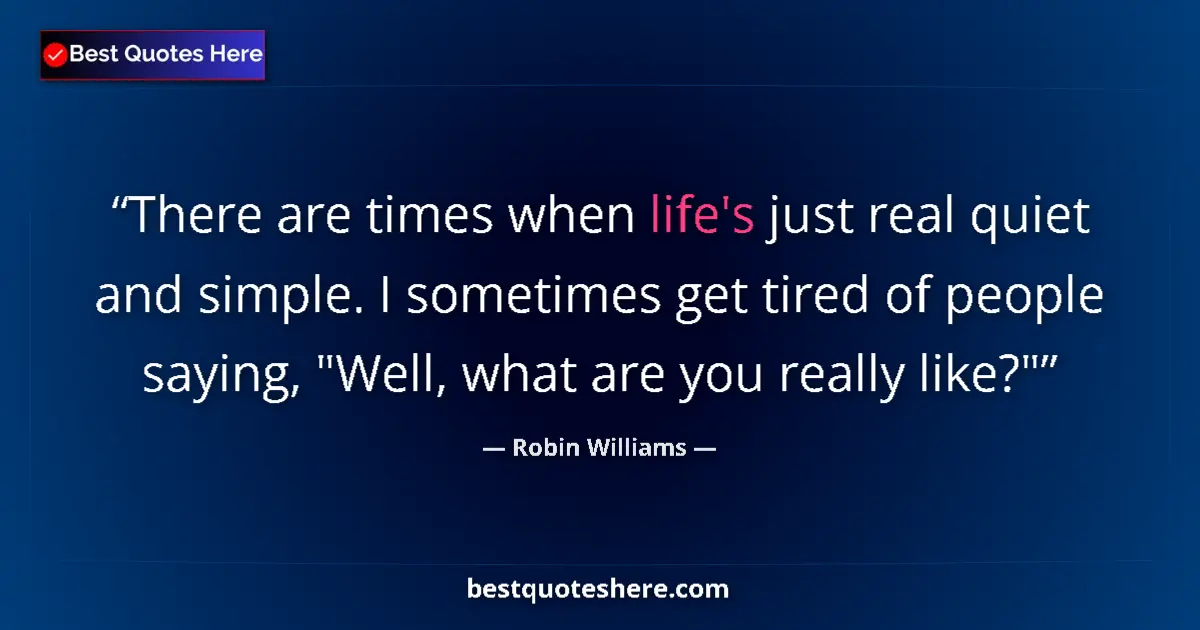 Quote by Robin Williams: There are times when life's just real quiet and si