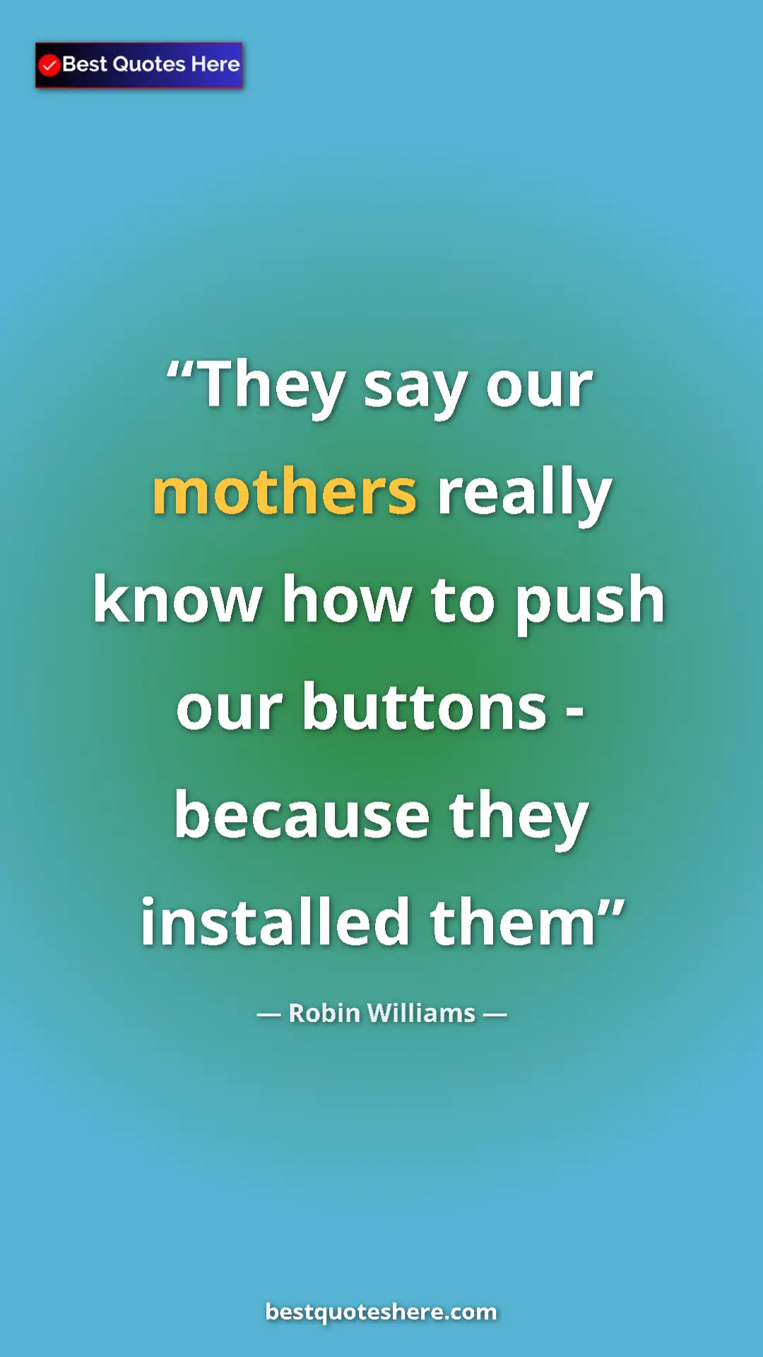 Pinterest quote poster by Robin Williams: "They say our mothers really know how to push our buttons -..."