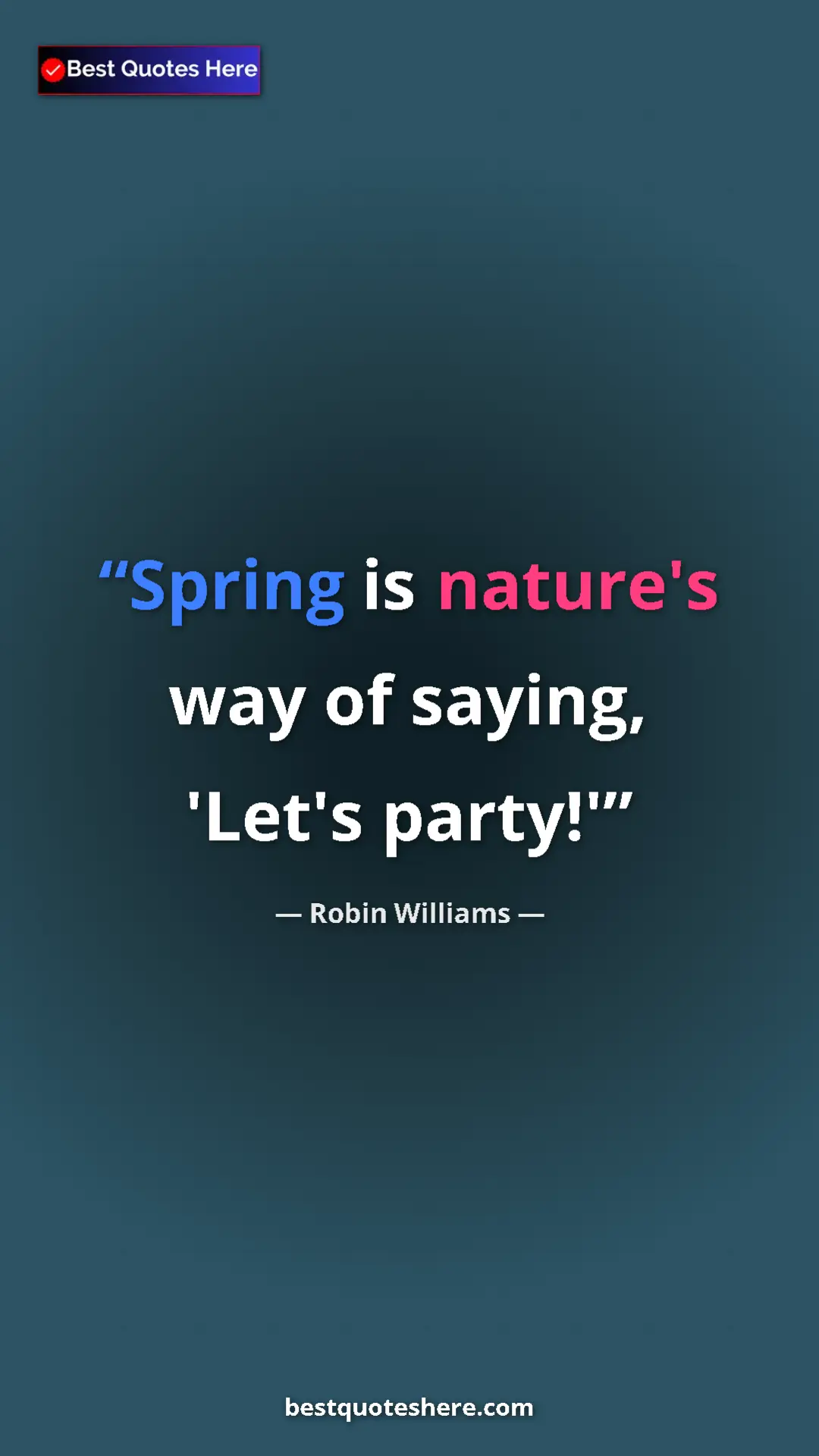 Pinterest quote poster by Robin Williams: "Spring is nature's way of saying, 'Let's party!'"