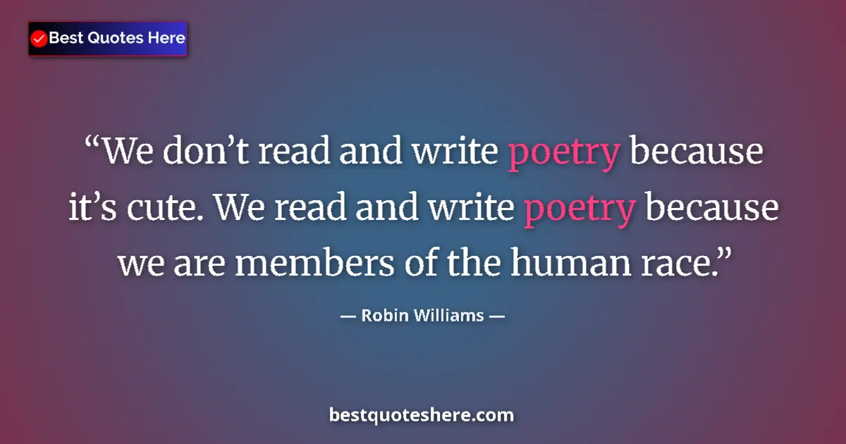 Quote by Robin Williams: We don’t read and write poetry because it’s cute. We read and write poetry because we are members of...