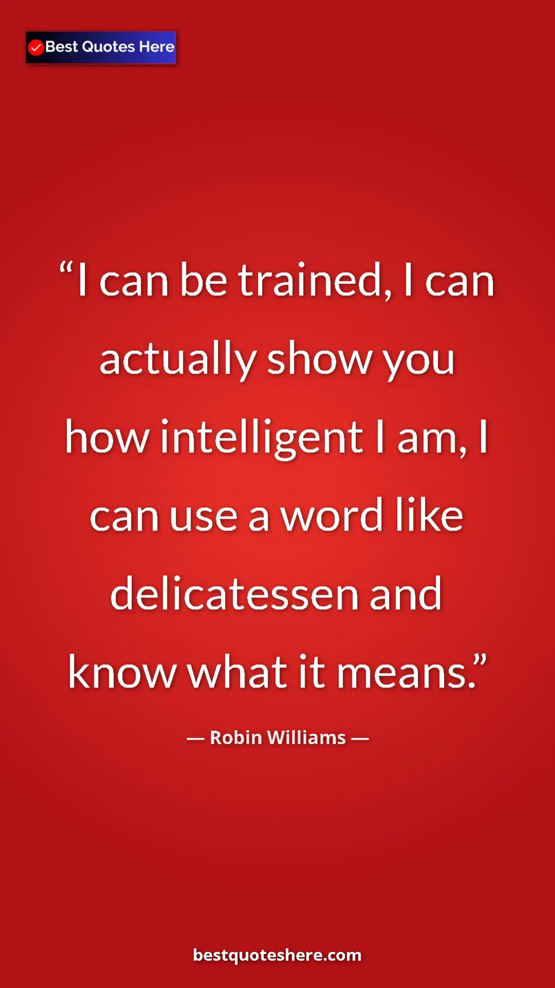 Pinterest quote poster by Robin Williams: "I can be trained, I can actually show you how intelligent I..."