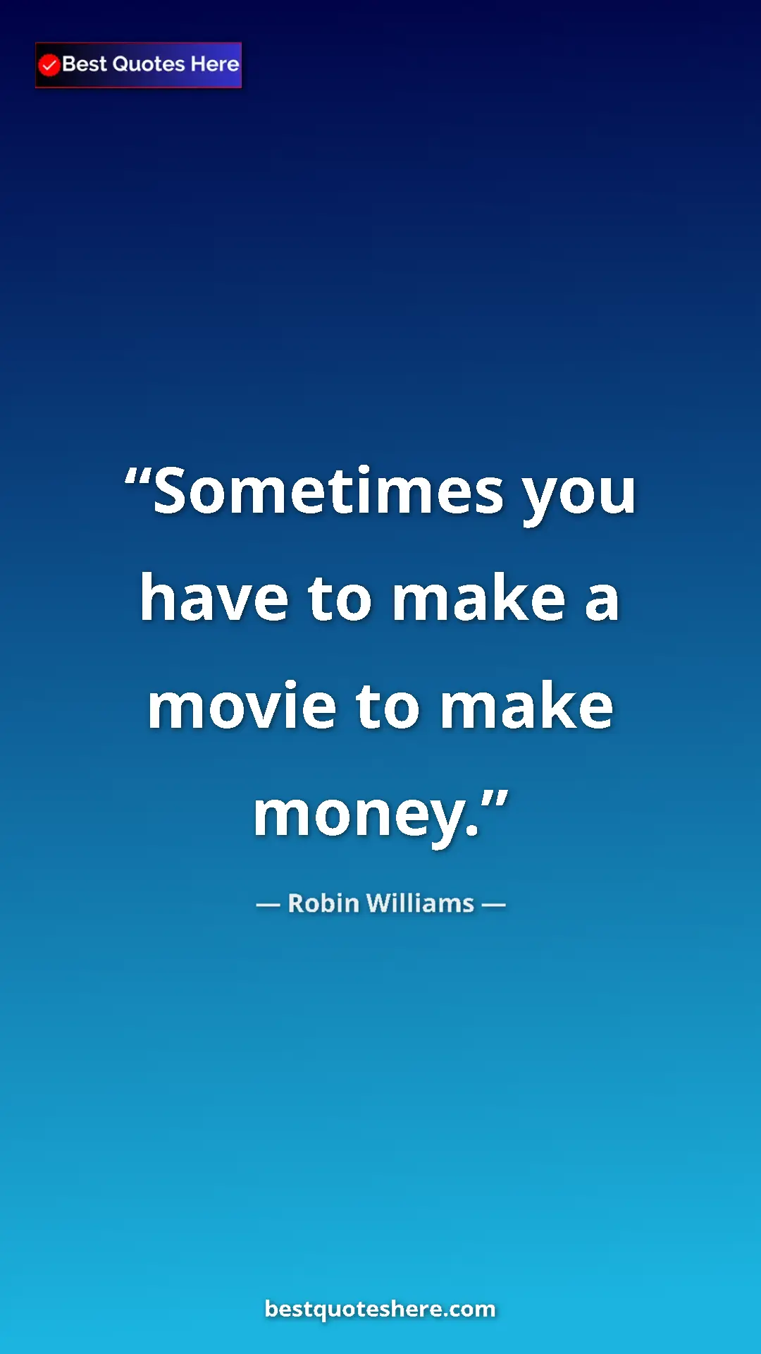 Pinterest quote poster by Robin Williams: "Sometimes you have to make a movie to make money."
