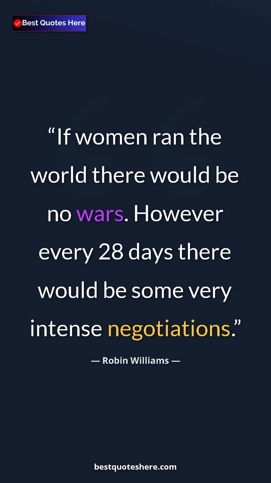 Pinterest quote poster by Robin Williams: "If women ran the world there would be no wars. However..."