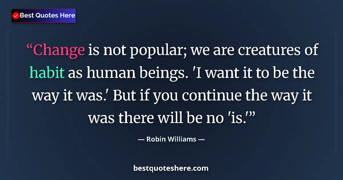 Quote by Robin Williams: Change is not popular; we are creatures of habit a