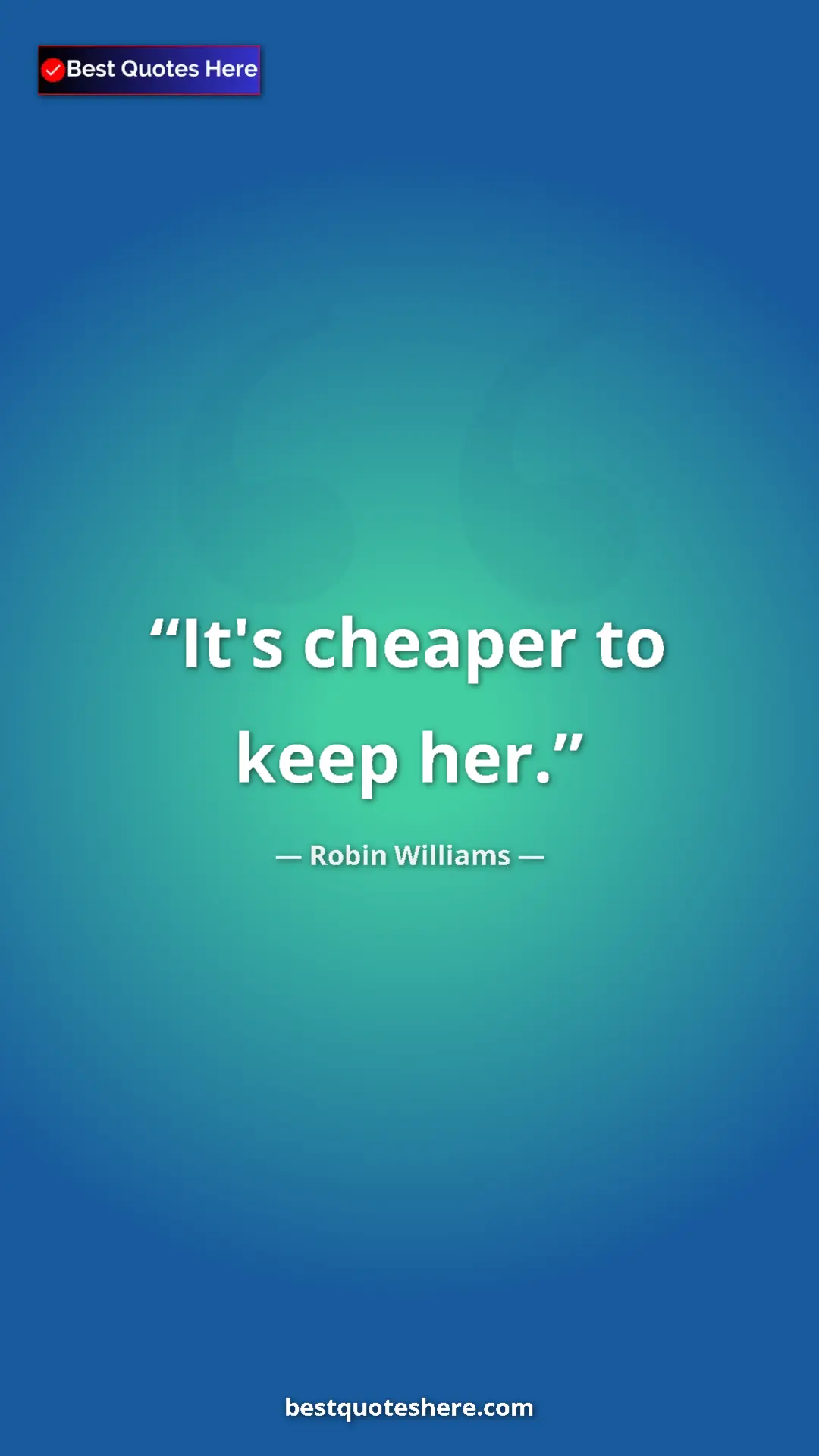 Pinterest quote poster by Robin Williams: "It's cheaper to keep her."