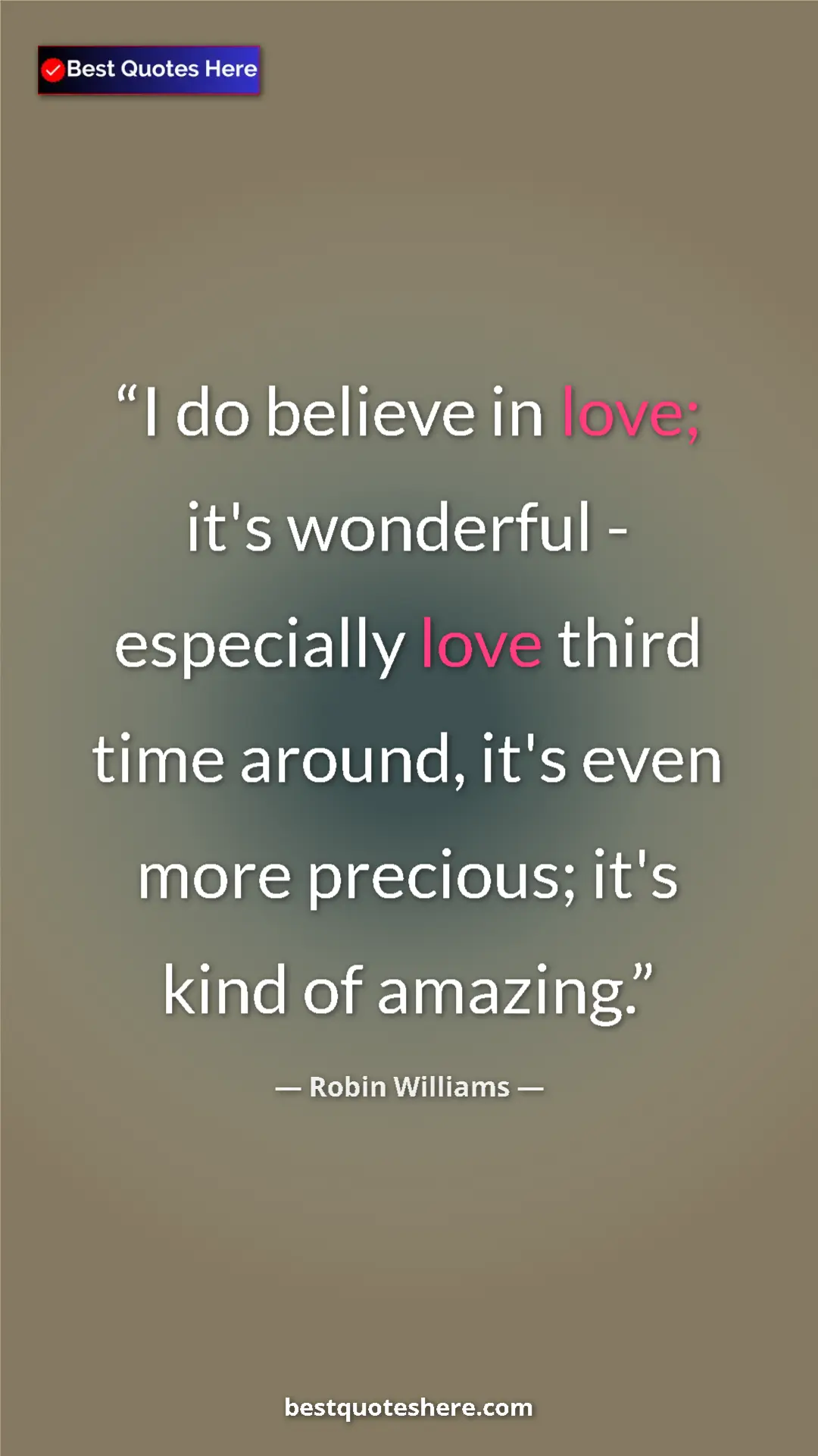 Pinterest quote poster by Robin Williams: "I do believe in love; it's wonderful - especially love..."