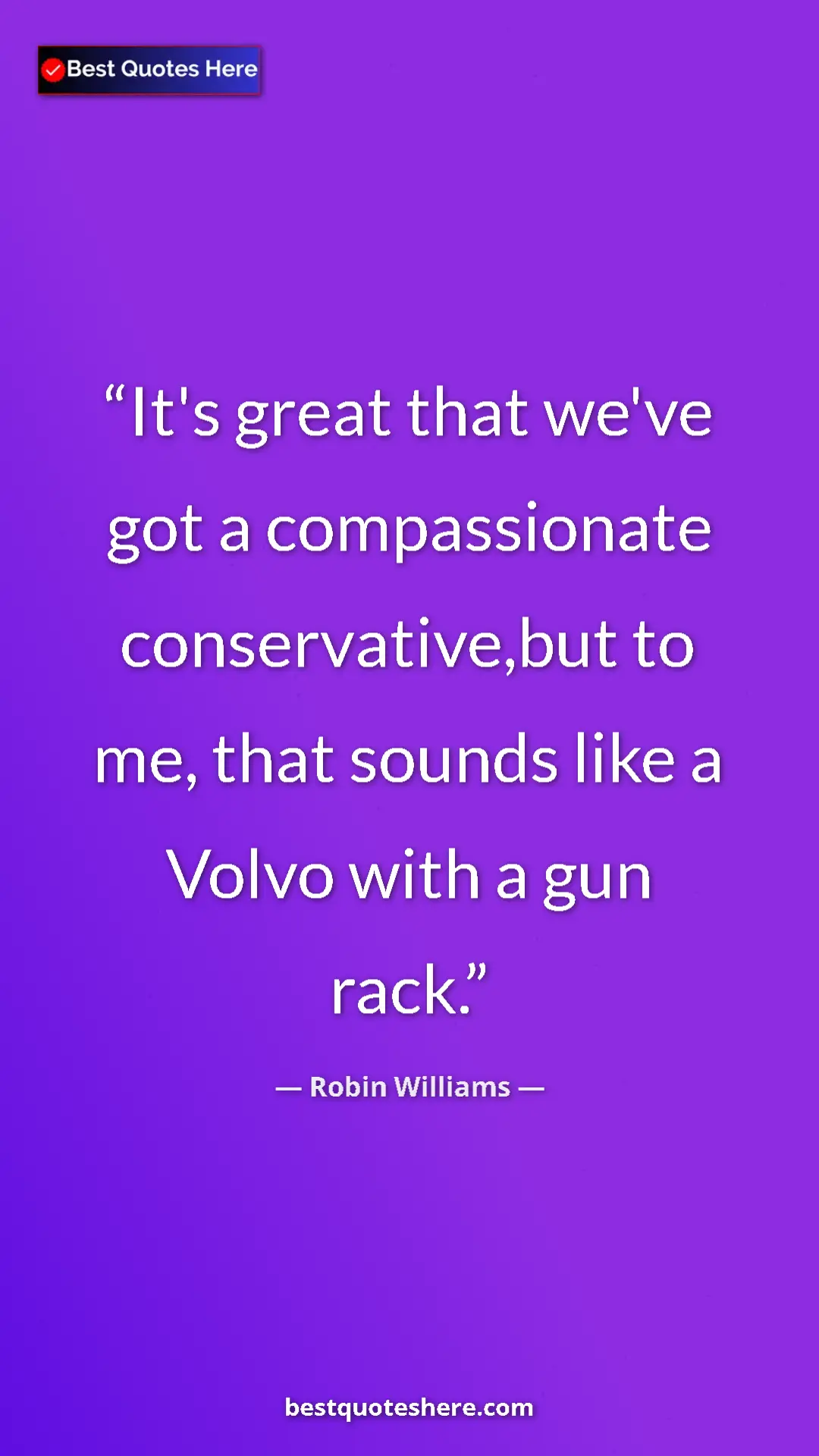 Pinterest quote poster by Robin Williams: "It's great that we've got a compassionate conservative,but..."