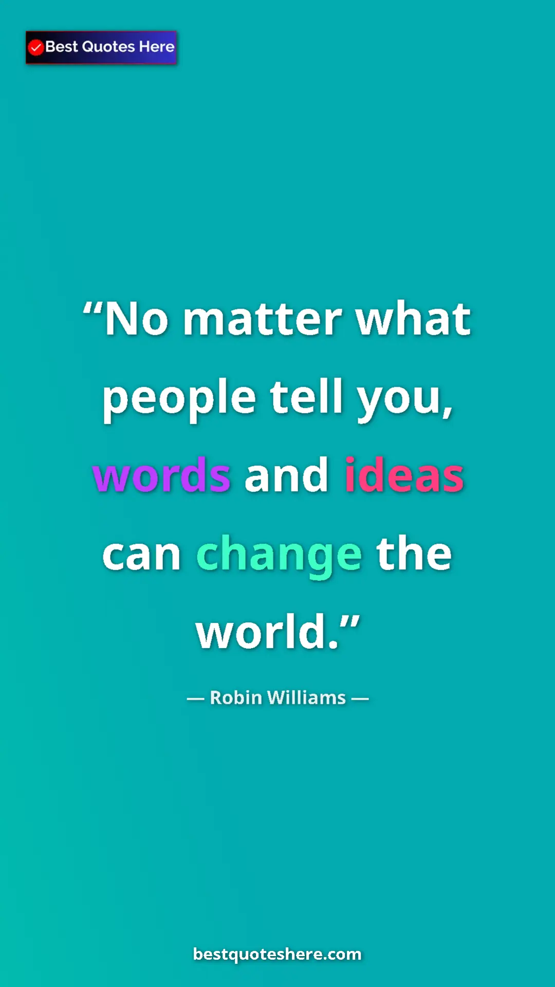 Pinterest quote poster by Robin Williams: "No matter what people tell you, words and ideas can change..."
