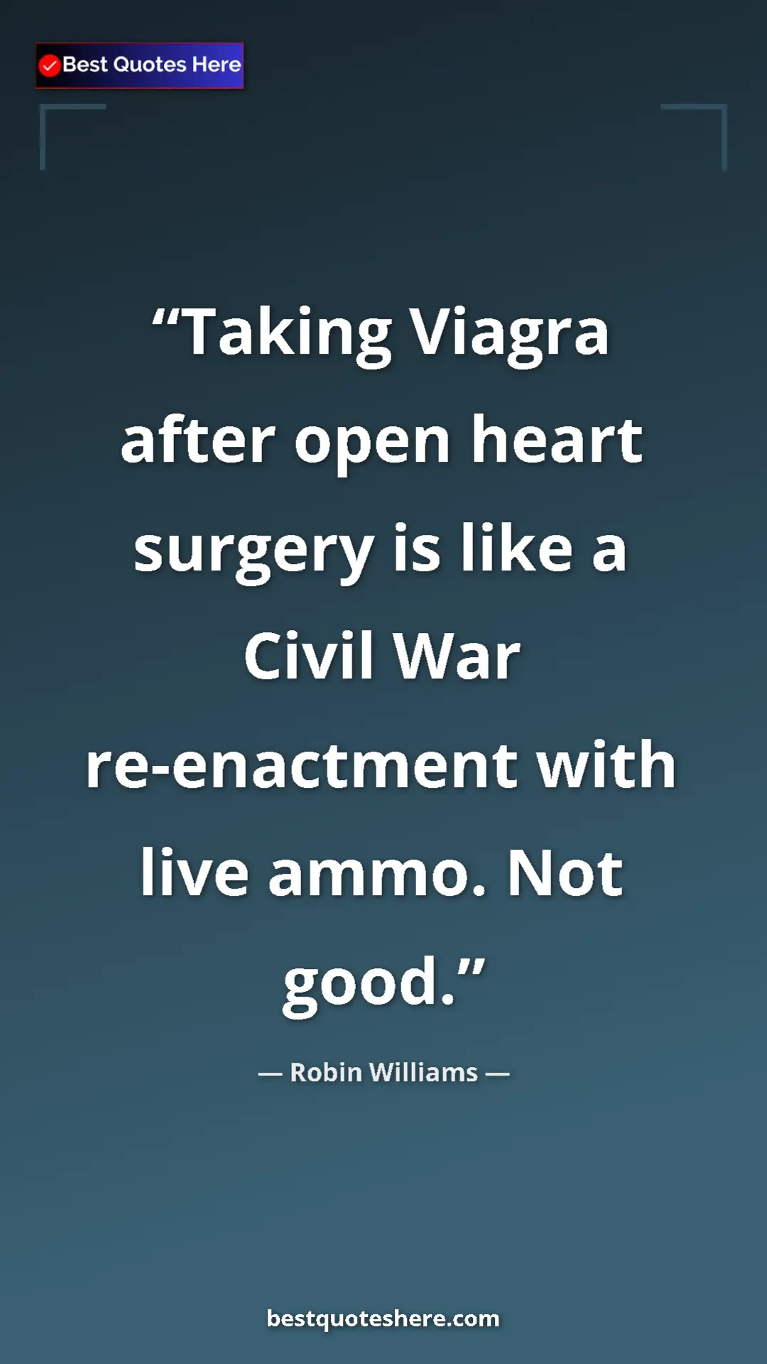 Pinterest quote poster by Robin Williams: "Taking Viagra after open heart surgery is like a Civil War..."