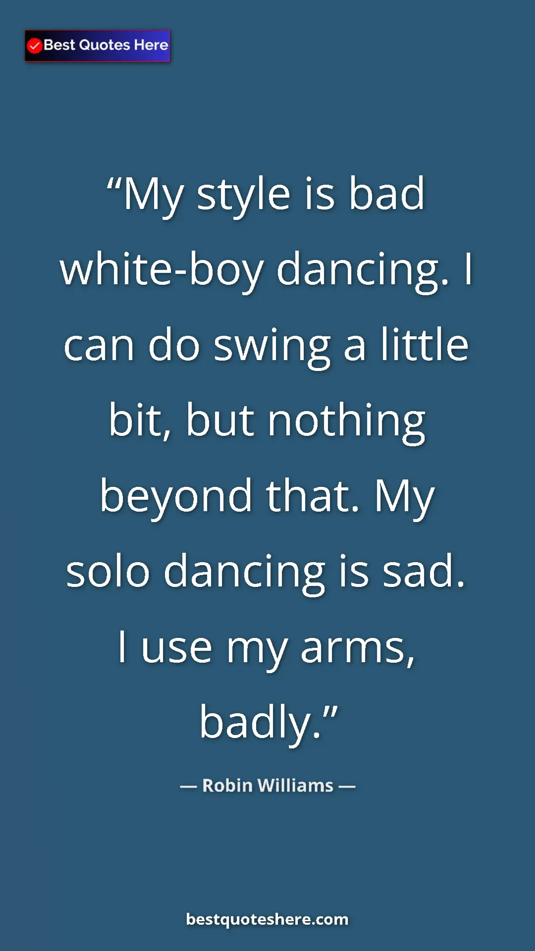 Pinterest quote poster by Robin Williams: "My style is bad white-boy dancing. I can do swing a little..."