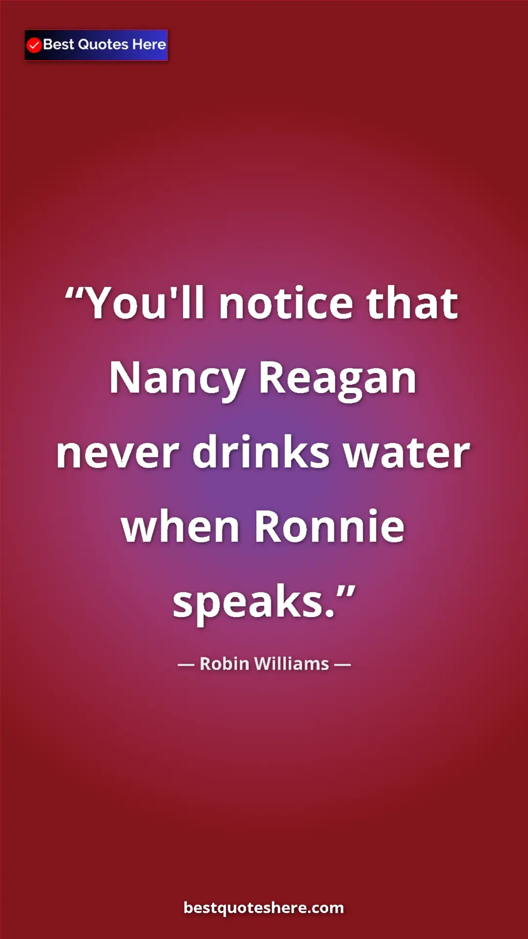 Pinterest quote poster by Robin Williams: "You'll notice that Nancy Reagan never drinks water when..."