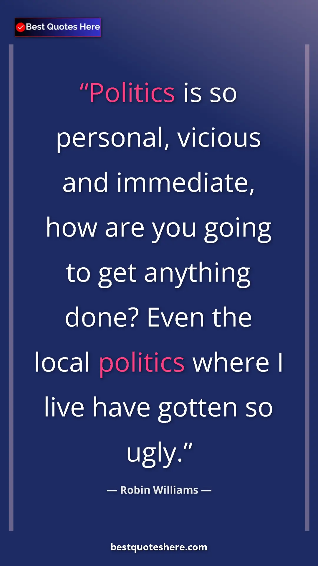 Pinterest quote poster by Robin Williams: "Politics is so personal, vicious and immediate, how are you..."