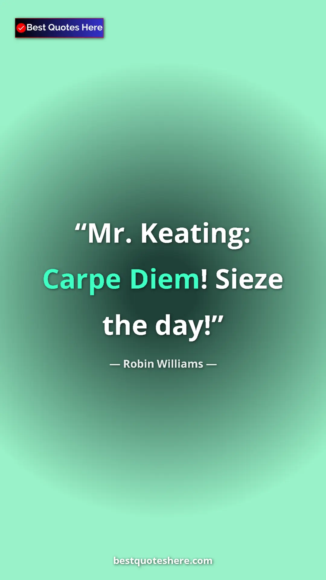 Robin Williams Quote Card: "Mr. Keating: Carpe Diem! Sieze the day!" Pinterest quote poster by Robin Williams: "Mr. Keating: Carpe Diem! Sieze the day!"