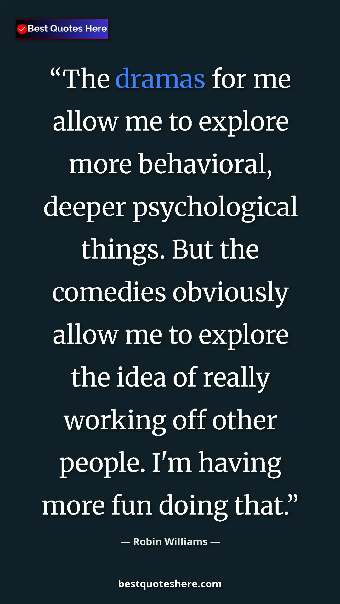 Pinterest quote poster by Robin Williams: "The dramas for me allow me to explore more behavioral,..."