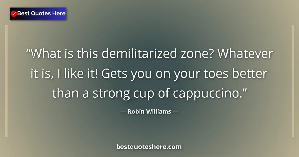 Quote by Robin Williams: What is this demilitarized zone? Whatever it is, I