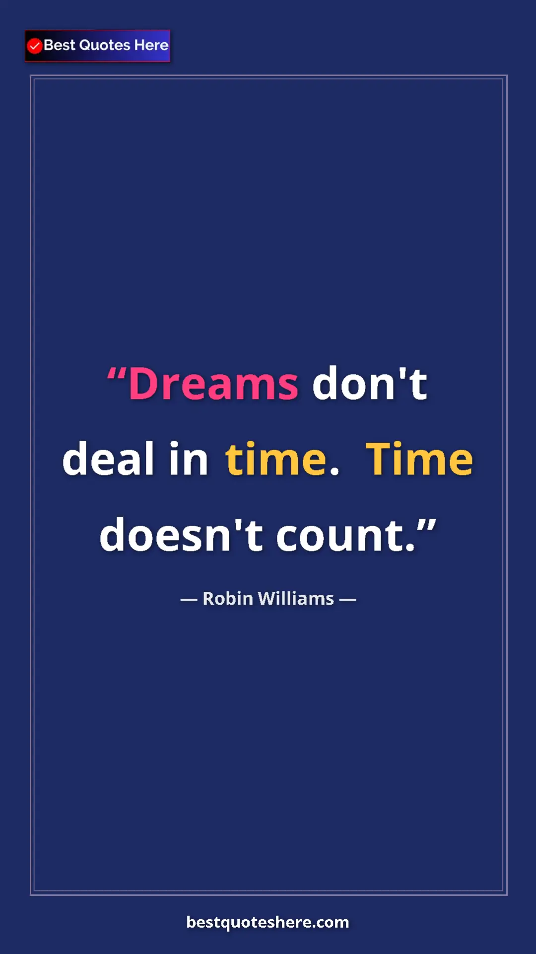 Pinterest quote poster by Robin Williams: "Dreams don't deal in time.  Time doesn't count."
