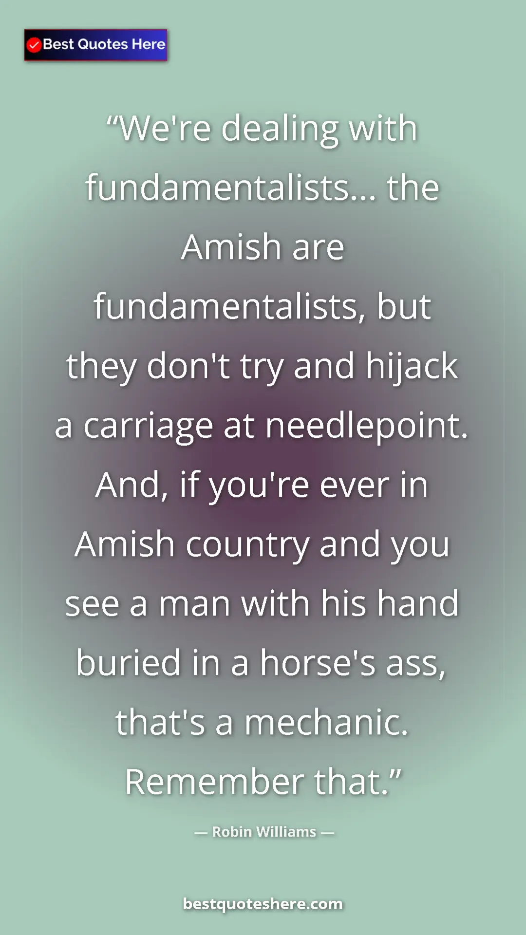 Robin Williams Quote Card: "We're dealing with fundamentalists... the Amish are..." Pinterest quote poster by Robin Williams: "We're dealing with fundamentalists... the Amish are..."