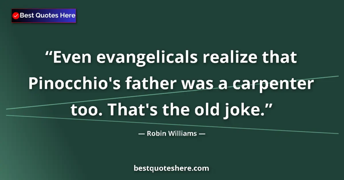 Robin Williams quote: "Even evangelicals realize that Pinocchio's father was a..."