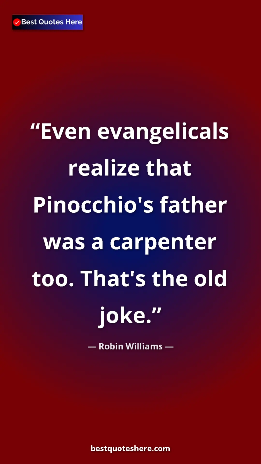 Pinterest quote poster by Robin Williams: "Even evangelicals realize that Pinocchio's father was a..."