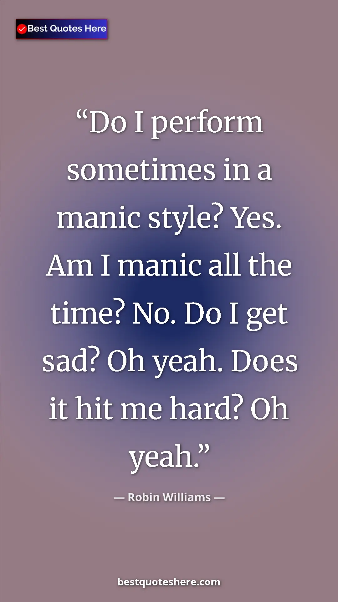Pinterest quote poster by Robin Williams: "Do I perform sometimes in a manic style? Yes. Am I manic..."