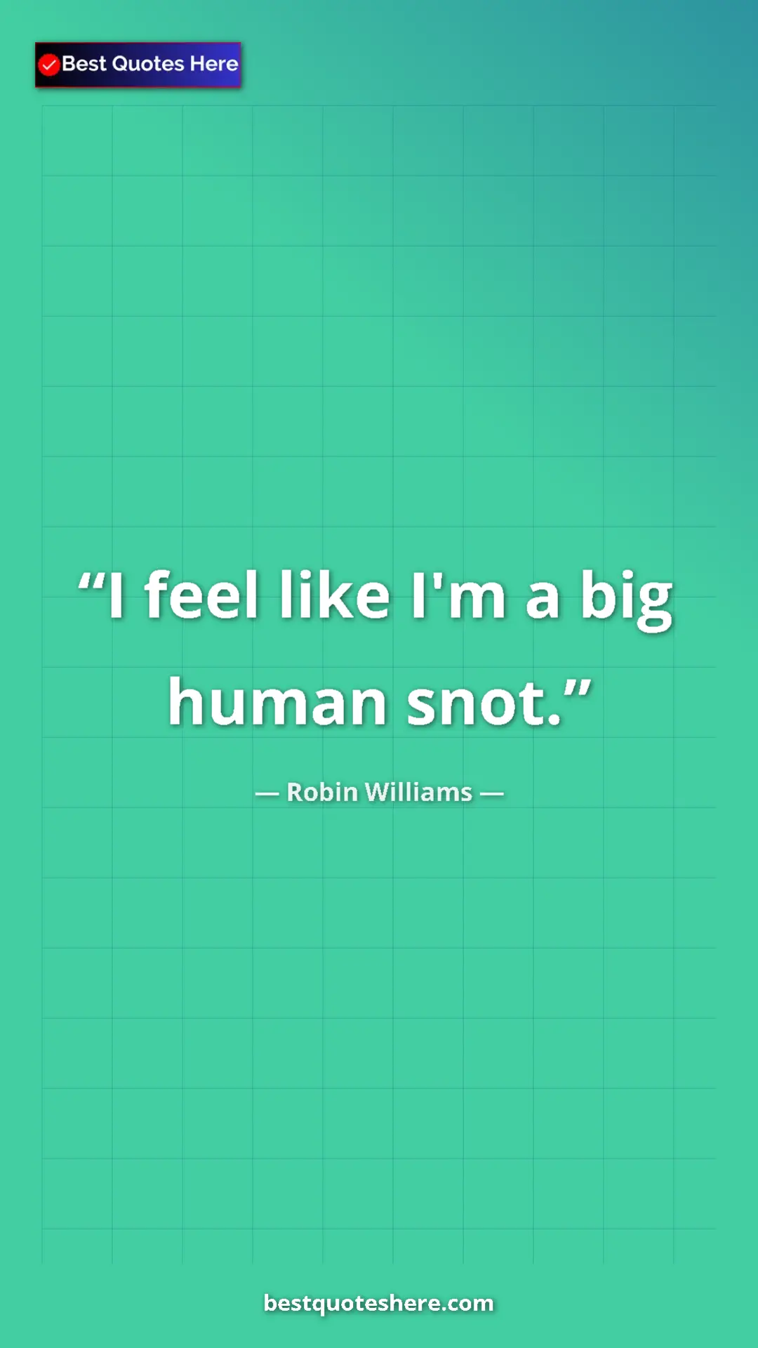 Pinterest quote poster by Robin Williams: "I feel like I'm a big human snot."