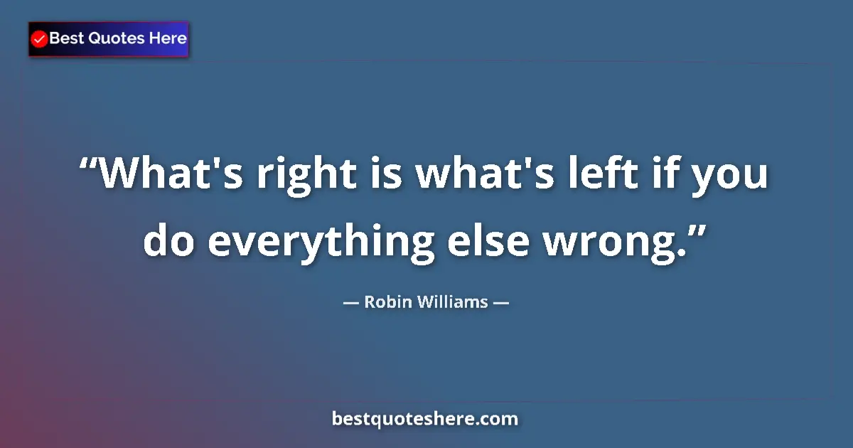 Quote by Robin Williams: What's right is what's left if you do everything e
