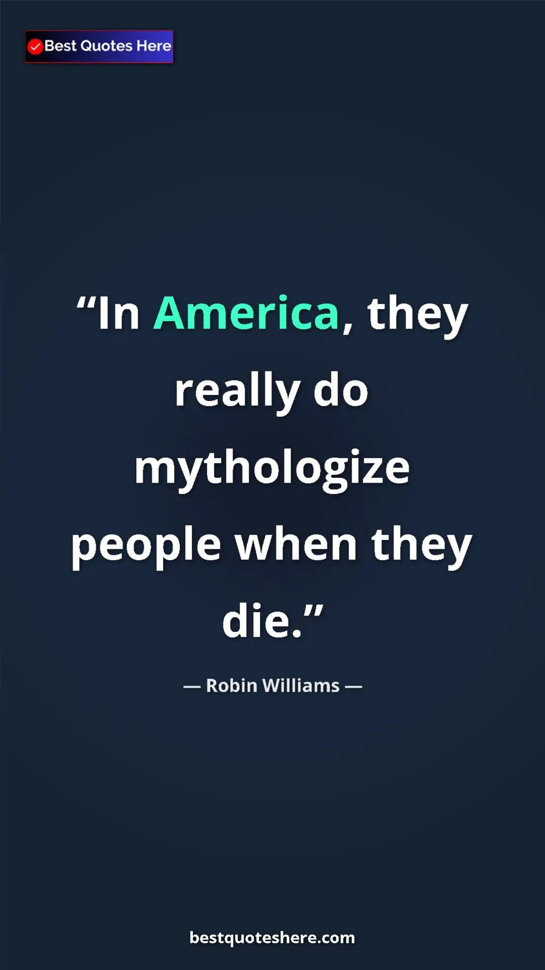 Robin Williams Quote Card: "In America, they really do mythologize people when they die." Pinterest quote poster by Robin Williams: "In America, they really do mythologize people when they die."