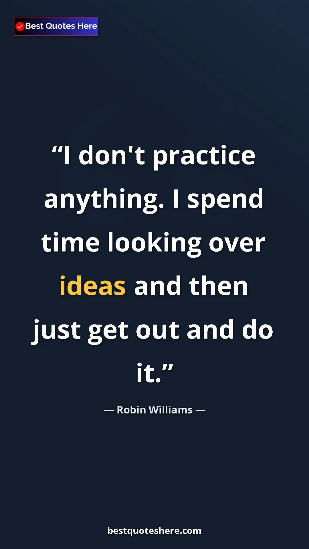 Pinterest quote poster by Robin Williams: "I don't practice anything. I spend time looking over ideas..."