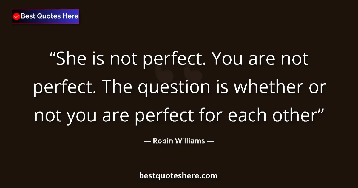 Robin Williams quote: "She is not perfect. You are not perfect. The question is..."
