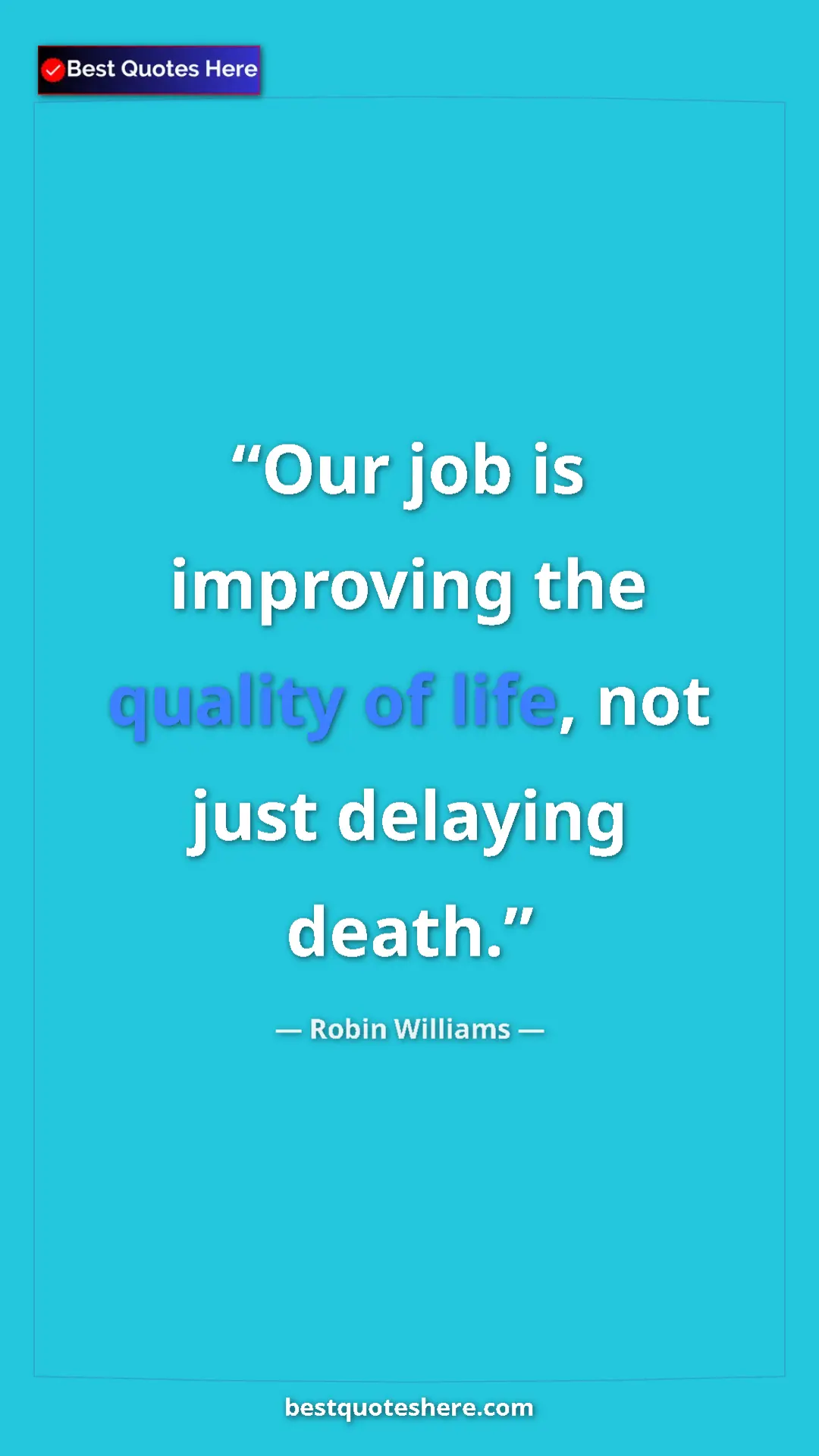 Pinterest quote poster by Robin Williams: "Our job is improving the quality of life, not just delaying..."