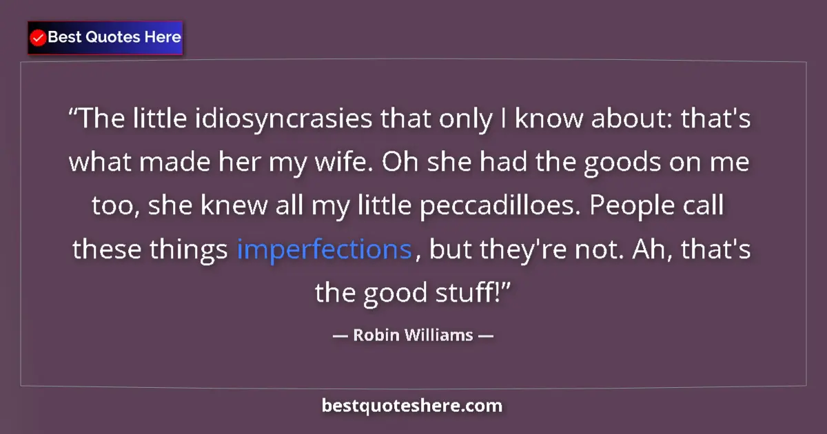 Robin Williams quote: "The little idiosyncrasies that only I know about: that's..."