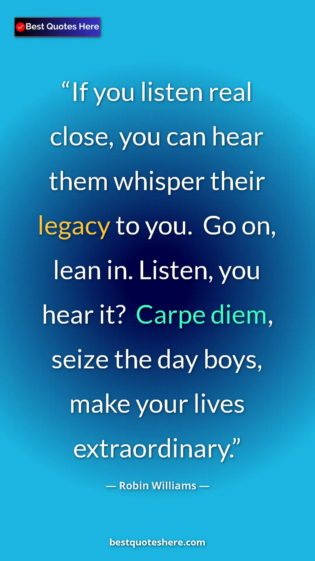 Robin Williams Quote Card: "If you listen real close, you can hear them whisper their..." Pinterest quote poster by Robin Williams: "If you listen real close, you can hear them whisper their..."