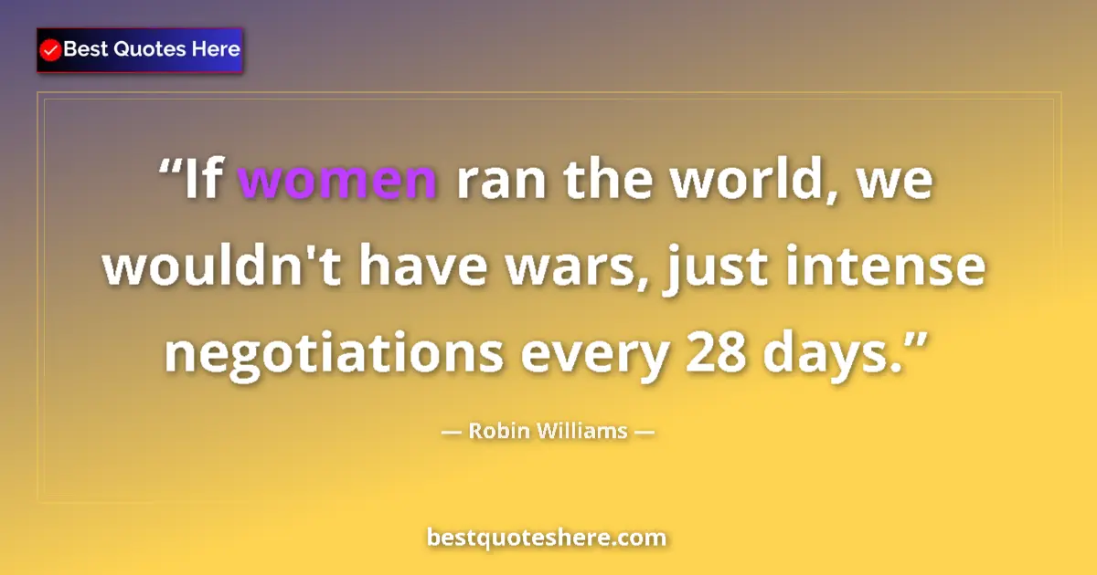 Quote by Robin Williams: If women ran the world, we wouldn't have wars, jus