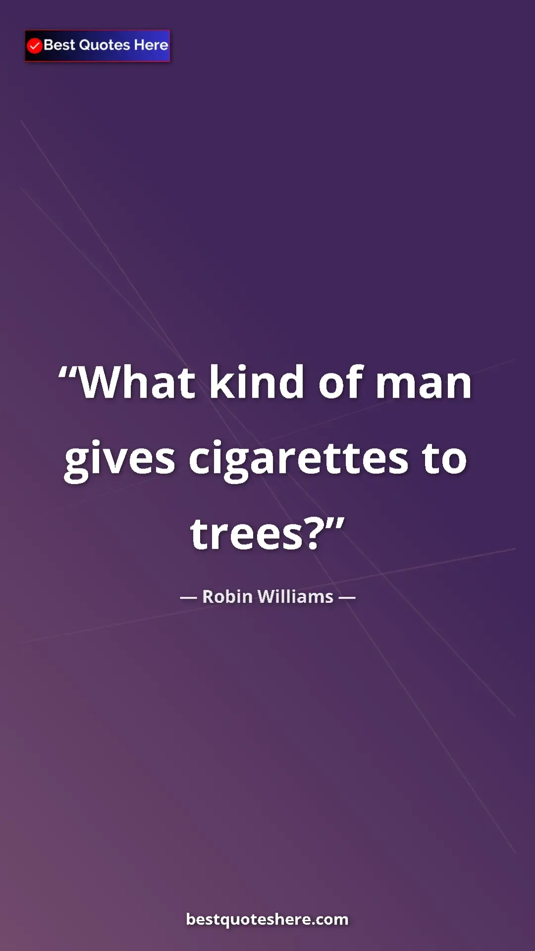 Pinterest quote poster by Robin Williams: "What kind of man gives cigarettes to trees?"