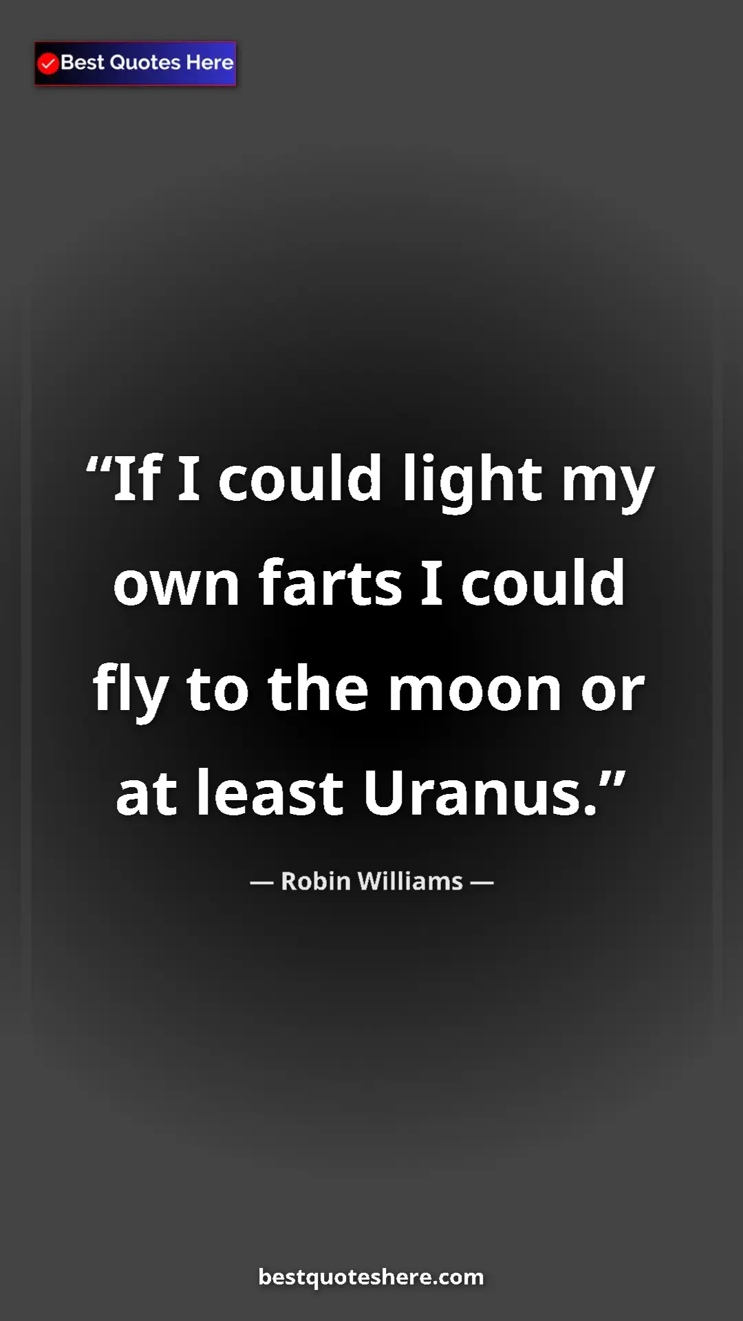 Pinterest quote poster by Robin Williams: "If I could light my own farts I could fly to the moon or at..."