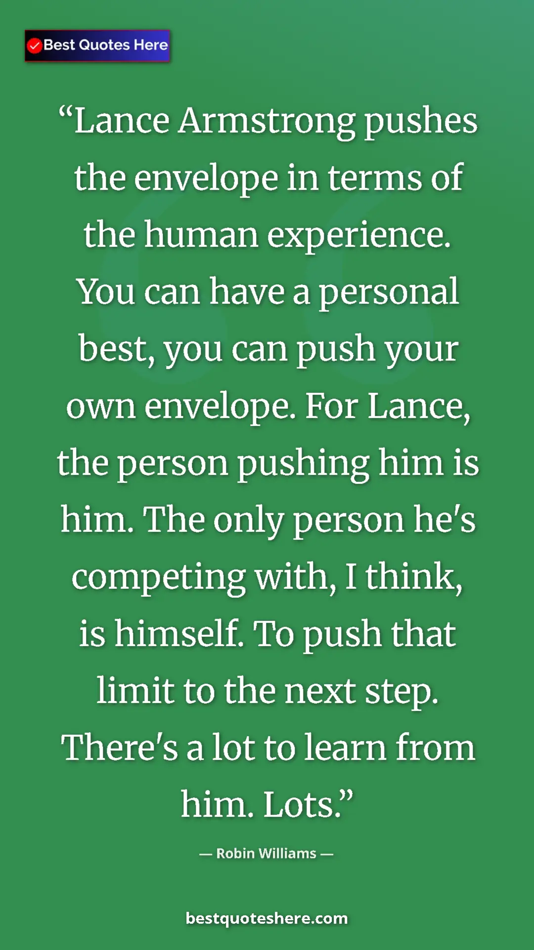 Robin Williams Quote Card: "Lance Armstrong pushes the envelope in terms of the human..." Pinterest quote poster by Robin Williams: "Lance Armstrong pushes the envelope in terms of the human..."