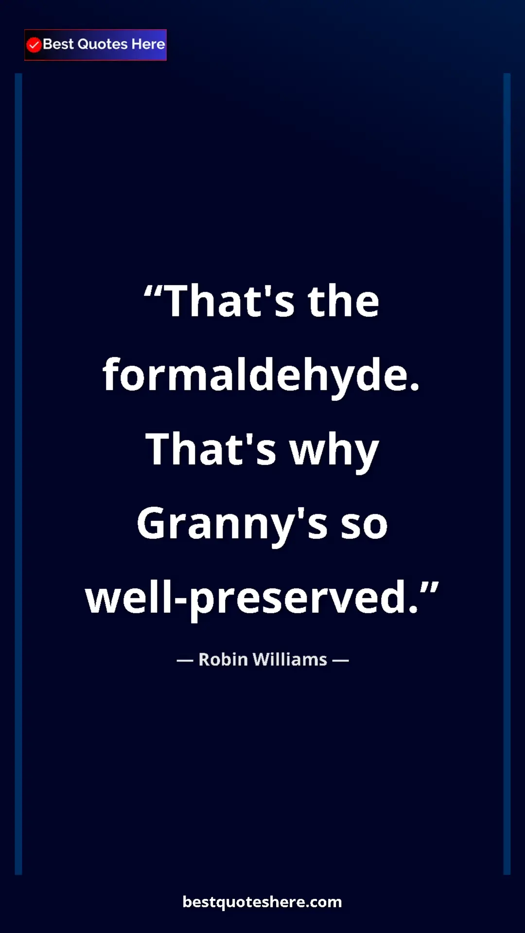 Pinterest quote poster by Robin Williams: "That's the formaldehyde. That's why Granny's so..."
