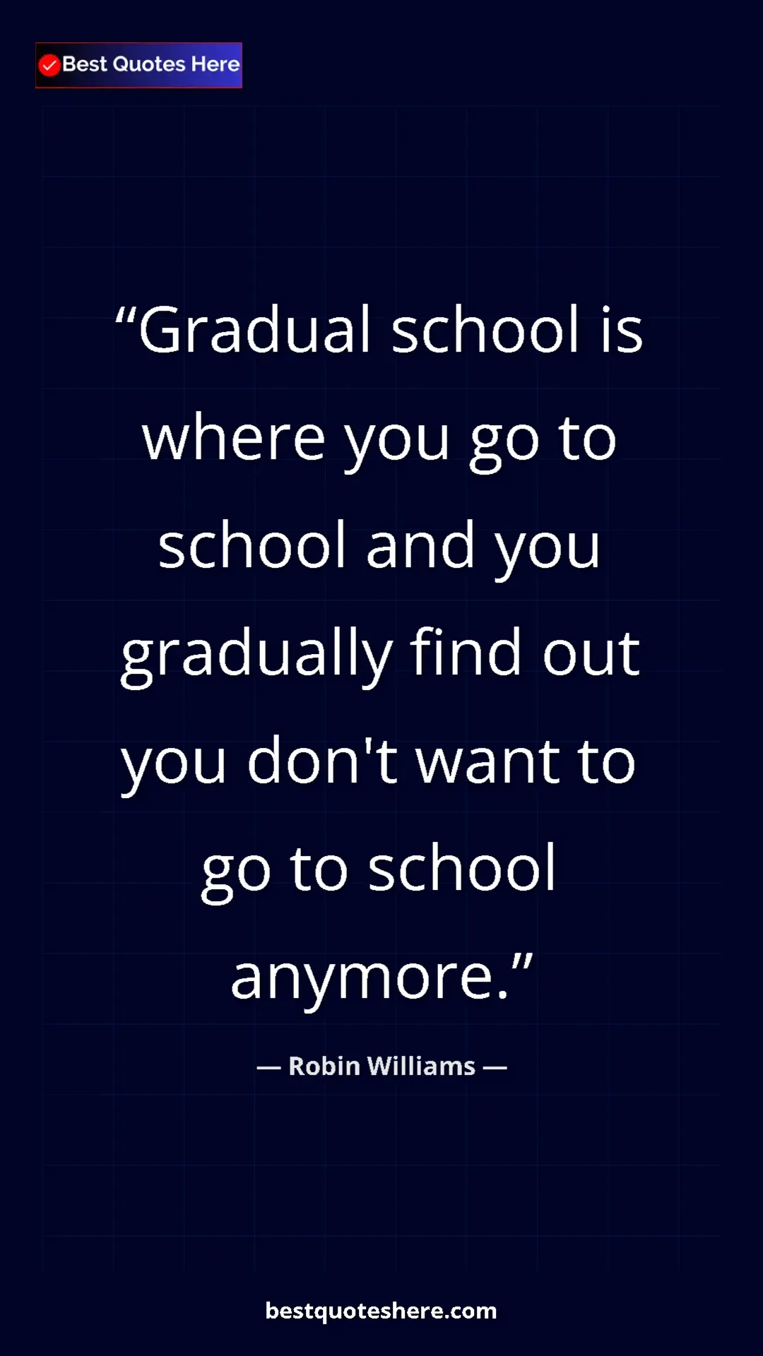 Pinterest quote poster by Robin Williams: "Gradual school is where you go to school and you gradually..."