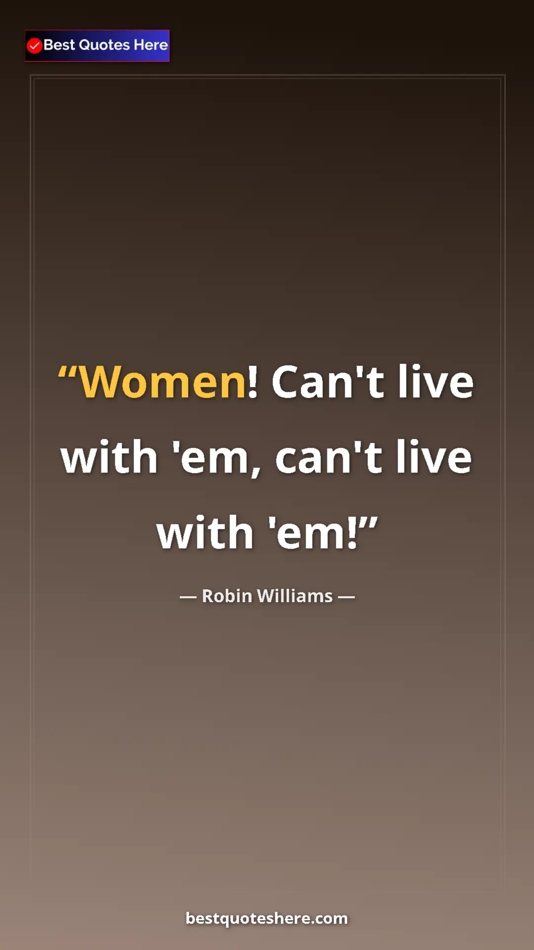 Pinterest quote poster by Robin Williams: "Women! Can't live with 'em, can't live with 'em!"