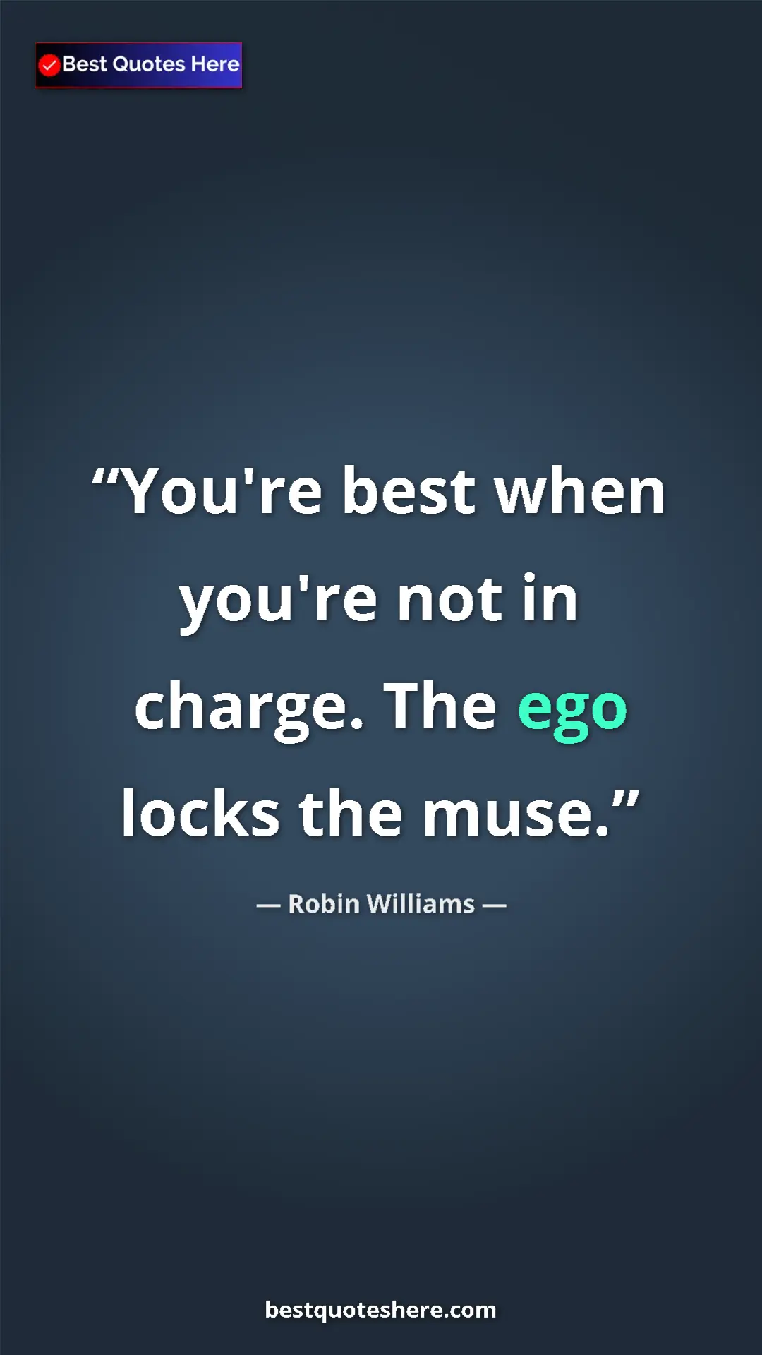 Pinterest quote poster by Robin Williams: "You're best when you're not in charge. The ego locks the..."