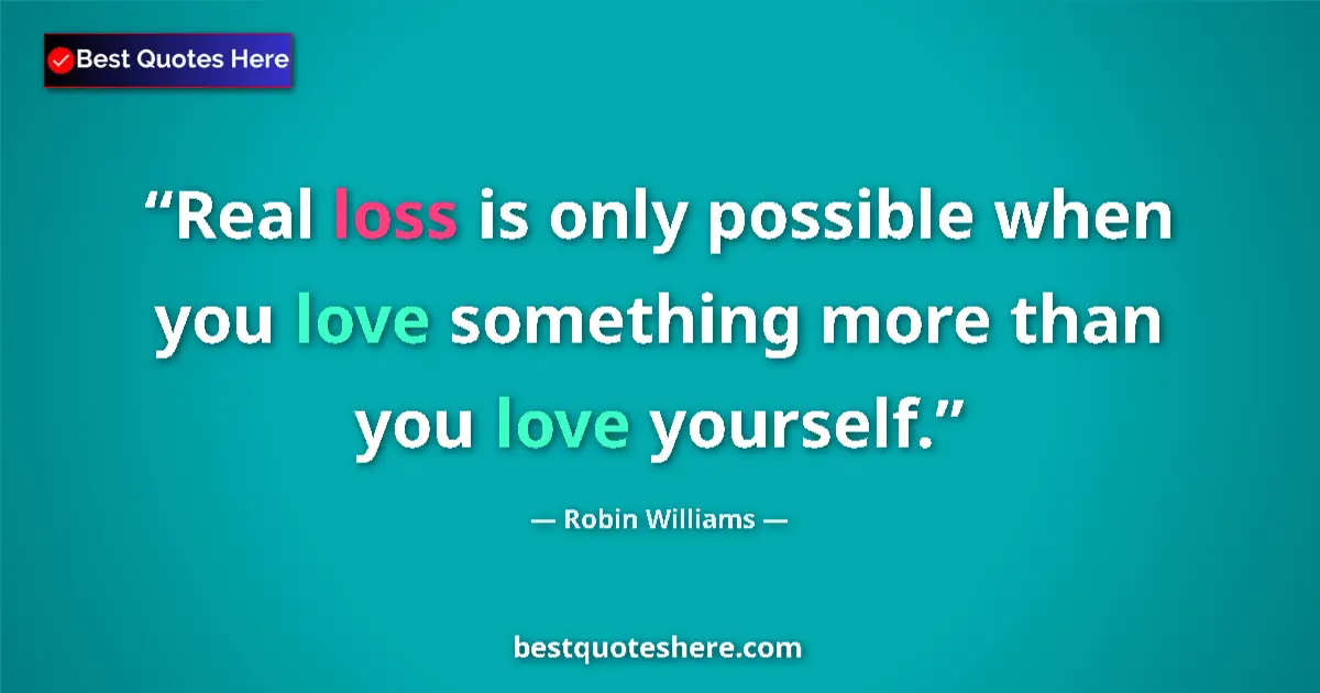 Quote by Robin Williams: Real loss is only possible when you love something