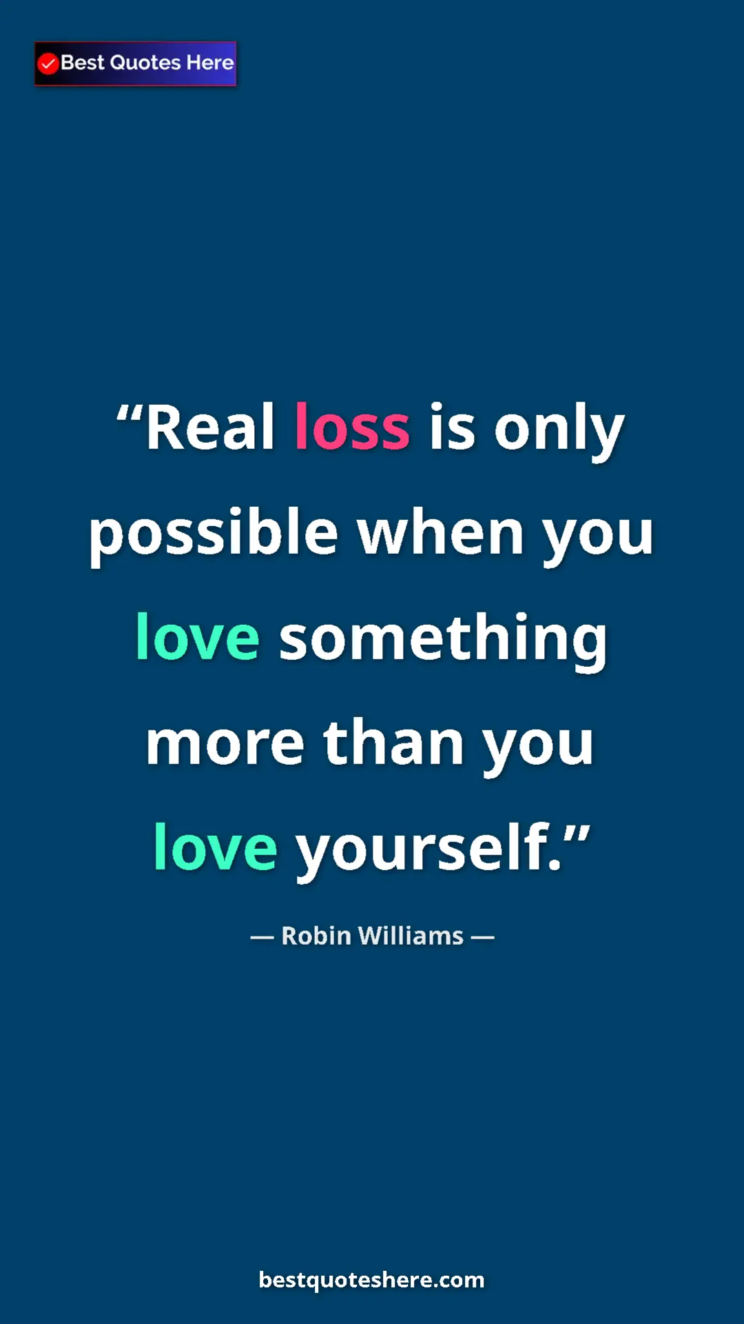 Pinterest quote poster by Robin Williams: "Real loss is only possible when you love something more..."