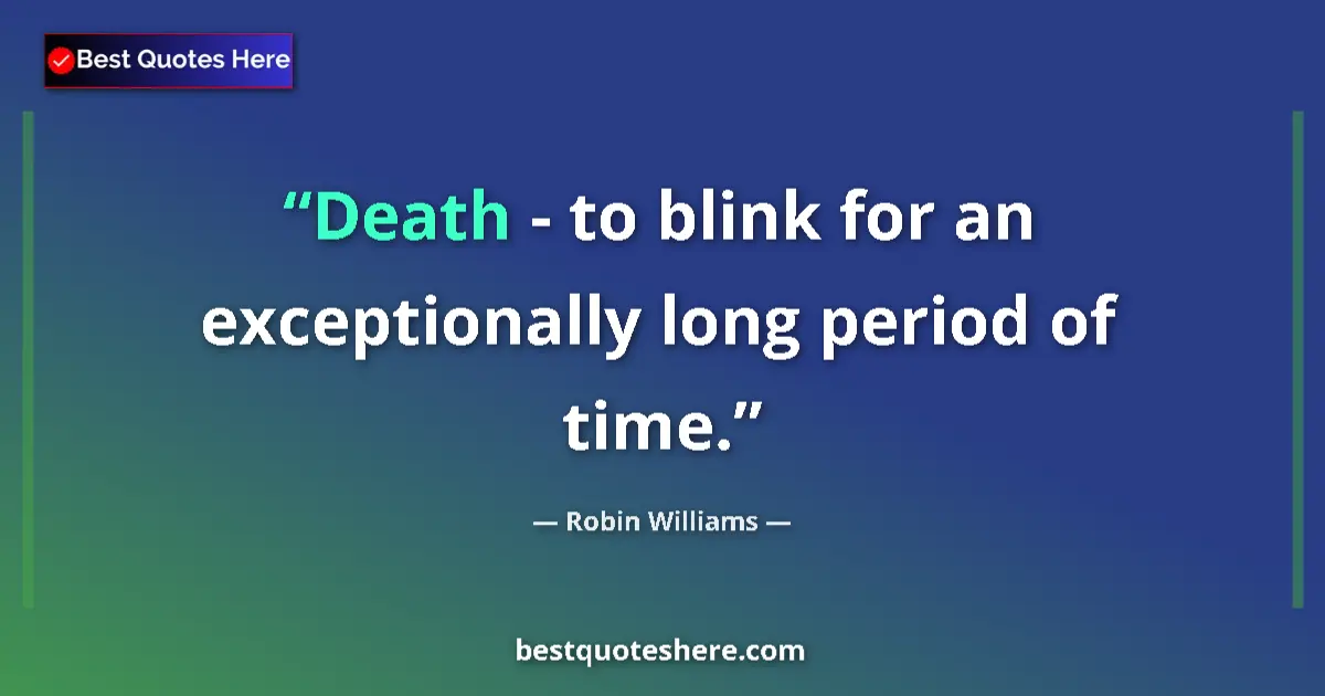 Quote by Robin Williams: Death - to blink for an exceptionally long period