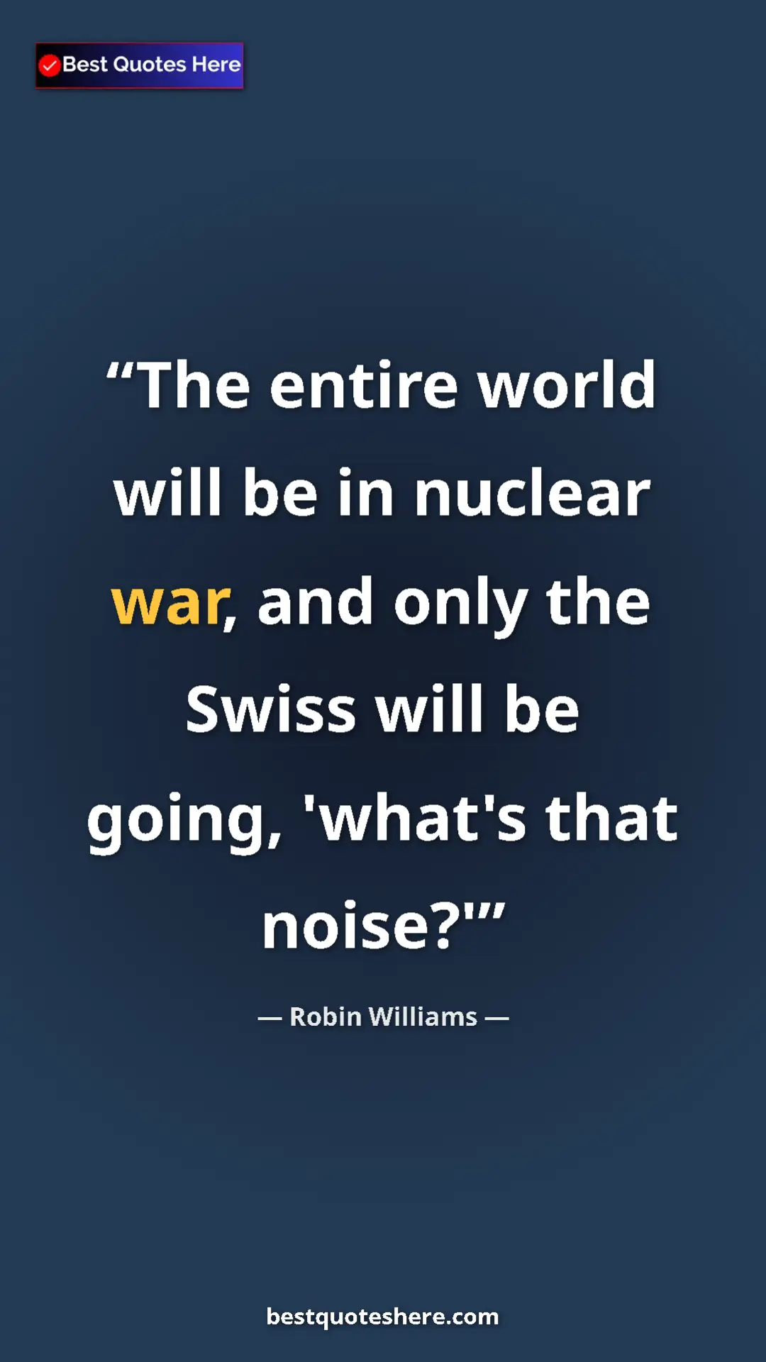 Pinterest quote poster by Robin Williams: "The entire world will be in nuclear war, and only the Swiss..."
