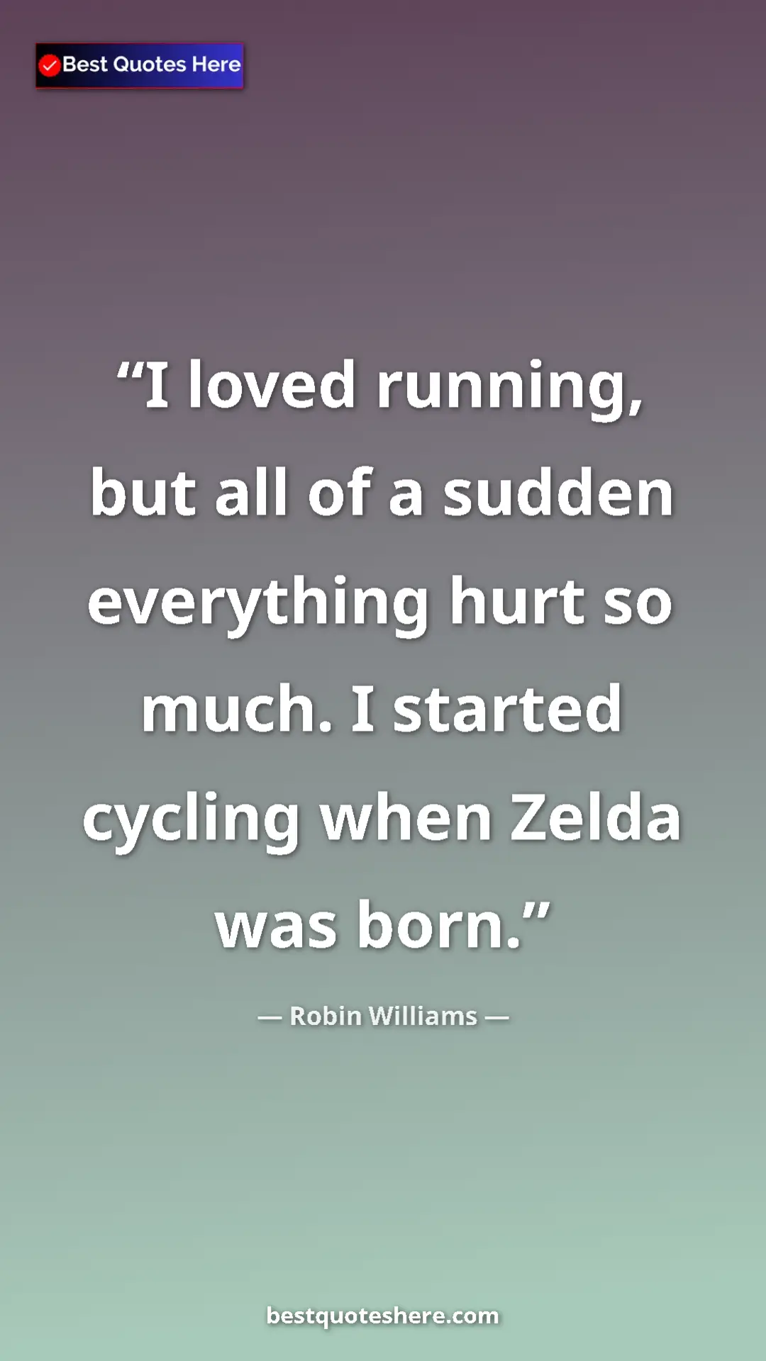 Pinterest quote poster by Robin Williams: "I loved running, but all of a sudden everything hurt so..."