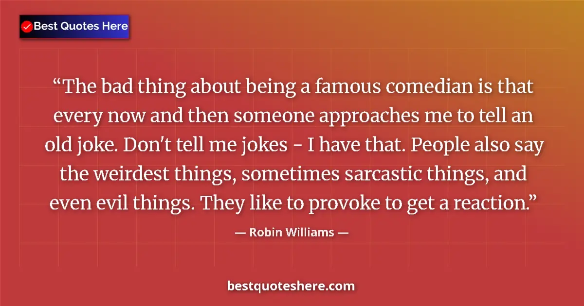 Quote by Robin Williams: The bad thing about being a famous comedian is that every now and then someone approaches me to tell...